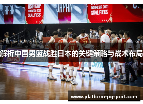 解析中国男篮战胜日本的关键策略与战术布局 解析中国男篮战胜日本的关键策略与战术布局