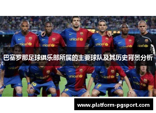 巴塞罗那足球俱乐部所属的主要球队及其历史背景分析 巴塞罗那足球俱乐部所属的主要球队及其历史背景分析