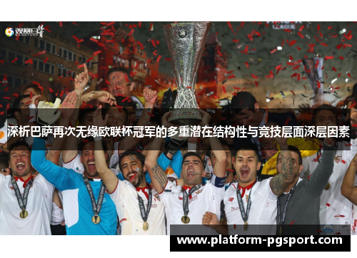 深析巴萨再次无缘欧联杯冠军的多重潜在结构性与竞技层面深层因素 深析巴萨再次无缘欧联杯冠军的多重潜在结构性与竞技层面深层因素