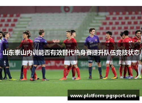 山东泰山内训能否有效替代热身赛提升队伍竞技状态
